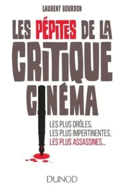Les pépites de la critique cinéma. Les plus drôles, les plus impertinentes, les plus assassines, Laurent Bourdon