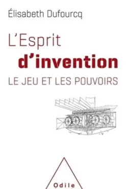 L'Esprit d'invention. Le jeu et les pouvoirs, Elisabeth Dufourcq