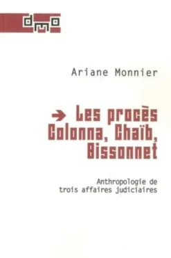 Les procès Colonna, Chaïb, Bissonnet. Anthropologie de trois affaires judiciaires, Ariane Monnier