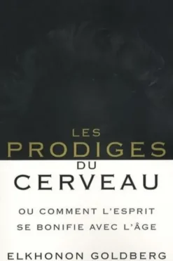 Les prodiges du cerveau. Ou comment l'esprit se bonifie avec l'âge, Elkhonon Goldberg
