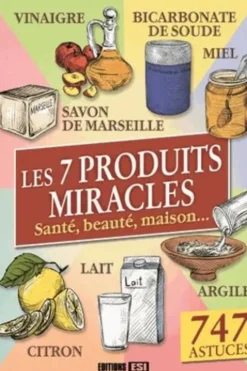 Les 7 produits miracles. Santé, beauté, maison..., Elodie Baunard