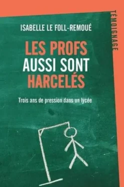 Les profs aussi sont harcelés. Trois ans de pression dans un lycée, Isabelle Le Foll-Remoué