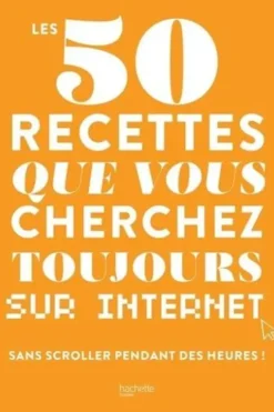 Les 50 recettes que vous cherchez toujours sur Internet. Sans scroller pendant des heures !, Hachette Pratique