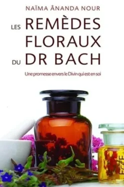 Les remèdes floraux du Dr Edward Bach. Une promesse envers le Divin qui est en soi, Naima Ananda Nour