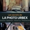 Les secrets de la photo urbex. Démarche, équipement, prise de vue, postproduction, Philippe Sergent
