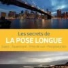 Les secrets de la pose longue. Sujets, équipement, prise de vue, postproduction, Christophe Audebert
