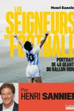 Les seigneurs du football. Portraits de 40 géants du ballon rond, Sannier Henri