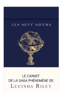 Les sept soeurs. Le carnet de la série phénomène de Lucinda Riley