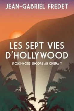 Les sept vies d'Hollywood. Irons-nous encore au cinéma ?, Jean-Gabriel Fredet