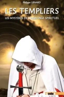 Les Templiers, les mystères de l'héritage spirituel. Sommes-nous tous des Templiers ?, Philippe Liénard
