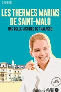 Les Thermes marins de Saint-Malo. Une belle histoire de Thalasso, Claude Ollivier
