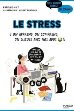 Le stress. On apprend, on comprend, on discute avec nos ados, Estelle Hilt
