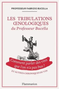 Les Tribulations oenologiques du Professeur Bucella. Comment parler des vins que l'on n'a pas bu ?