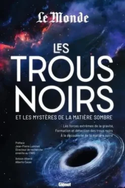 Les trous noirs et les mystères de la matière sombre. Les forces extrêmes de la gravité, formation et détections des trous noirs, à la découverte de la matière noire, Antxon Alberdi