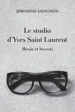 Le studio d'Yves Saint Laurent. Miroir et secrets, Marie-Jéromine Savignon