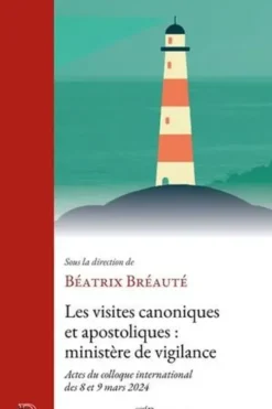 Les visites canoniques et apostoliques : ministère de vigilance. Actes du colloque international des 8 et 9 mars 2024, Béatrix Bréauté