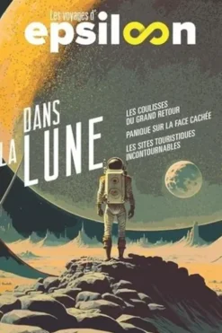 Les voyages d'Epsiloon. Dans la lune : Les coulisses du grand retour ; Délires sur la face cachée ; Les sites touristiques incontournables, Valérie Greffoz