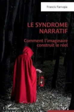 Le syndrome narratif. Comment l'imaginaire construit le réel, Francis Farrugia