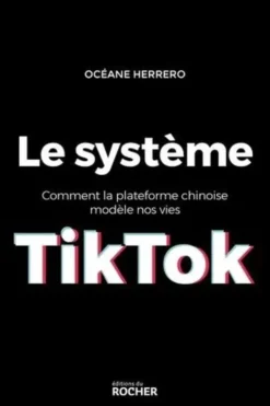 Le système TikTok. Comment la plateforme chinoise modèle nos vies, Océane Herrero
