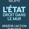 L'Etat droit dans le mur. Rebâtir l'action publique, Anne-Laure Delatte