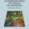 Le temps des vieux et l’espace du grand âge. Psychologie du vieillissement, Mareike Wolf-Fédida