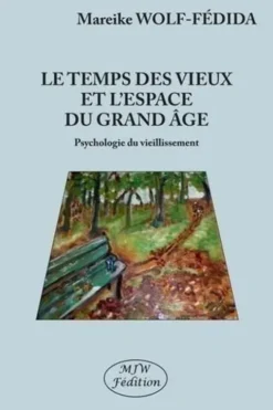 Le temps des vieux et l’espace du grand âge. Psychologie du vieillissement, Mareike Wolf-Fédida