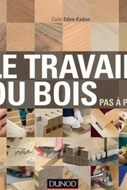 Le travail du bois pas à pas, Colin Eden-Eadon
