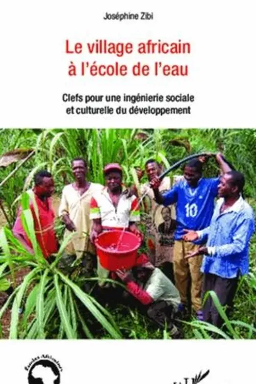 Le village africain à l'école de l'eau. Clefs pour une ingénierie sociale et culturelle du développement, Joséphine Zibi