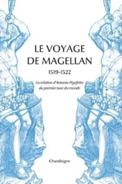 Le voyage de Magellan (1519-1522). La relation d'Antonio Pigafetta du premier voyage autour du monde