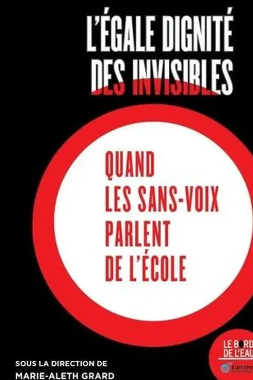 L'égale dignité des invisibles. Quand les sans-voix parlent de l'école, Marie-Aleth Grard