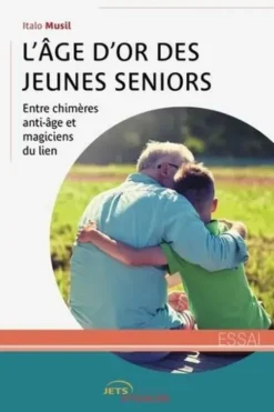 L'âge d'or des jeunes seniors. Entre chimères anti-âge et magiciens du lien, Italo Musil