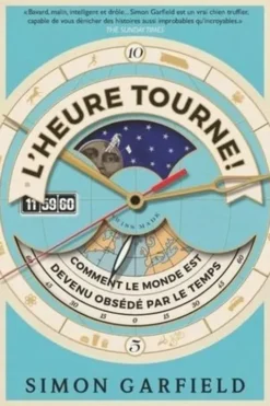 L'heure tourne ! Comment le monde est devenu obsédé par le temps, Simon Garfield