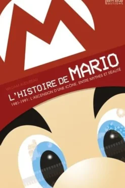 L'histoire de Mario. 1981-1991 : L'ascension d'une icône, entre mythes et réalité, 3e édition, William Audureau