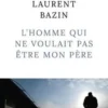 L'homme qui ne voulait pas être mon père, Laurent Bazin