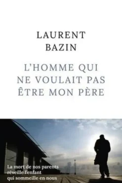 L'homme qui ne voulait pas être mon père, Laurent Bazin