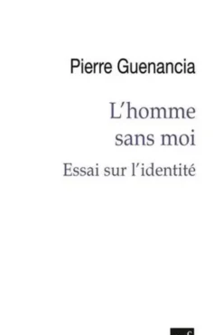 L'homme sans moi. Essai sur l'identité, Pierre Guenancia