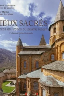 Lieux sacrés. 40 sites de France où souffle l'esprit, Elisabeth Gausseron