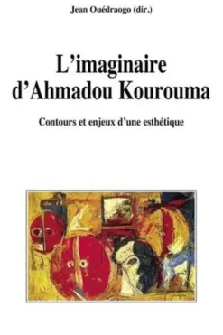 L'imaginaire d'Ahmadou Kourouma. Contours et enjeux d'une esthétique, Jean Ouédraogo