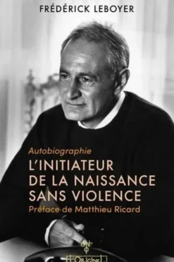 L'initiateur de la naissance sans violence. Autobiographie, Frédérick Leboyer