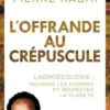 L'offrande au crépuscule. L'Agroécologie : nourrir les hommes et respecter la planète, Pierre Rabhi