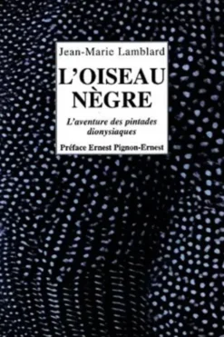 L'oiseau nègre. L'aventure des pintades dionysiaques, Jean-Marie Lamblard