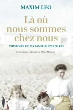 Là où nous sommes chez nous. L'histoire de ma famille éparpillée, Maxim Leo