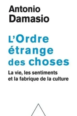 L'ordre étrange des choses. La vie, les sentiments et la fabrique de la culture, Antonio Damasio