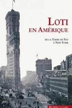Loti en Amérique. De la Terre de Feu à New York