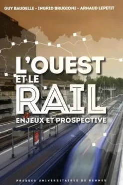 L'Ouest et le rail. Enjeux et prospective, Guy Baudelle