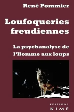 Loufoqueries freudiennes. La psychanalyse de l'Homme aux loups, René Pommier