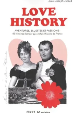 Love History. Aventures, bluettes et passions : 45 histoires d'amour qui ont fait l'histoire de France, Jean-Joseph Julaud
