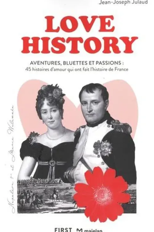 Love History. Aventures, bluettes et passions : 45 histoires d'amour qui ont fait l'histoire de France, Jean-Joseph Julaud