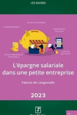 L'épargne salariale dans une petite entreprise. Edition 2023, Fabrice de Longevialle