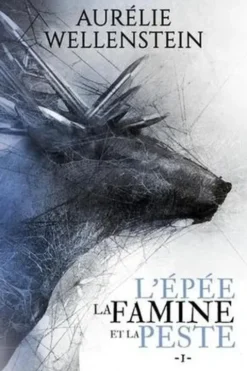 L'épée, la famine et la peste Tome 1, Aurélie Wellenstein